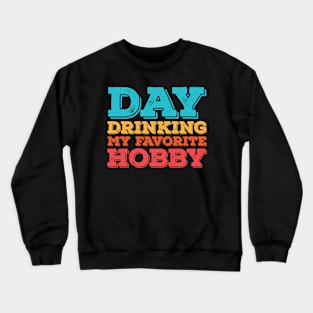 Day Drinking My Favorite Hobby Crewneck Sweatshirt